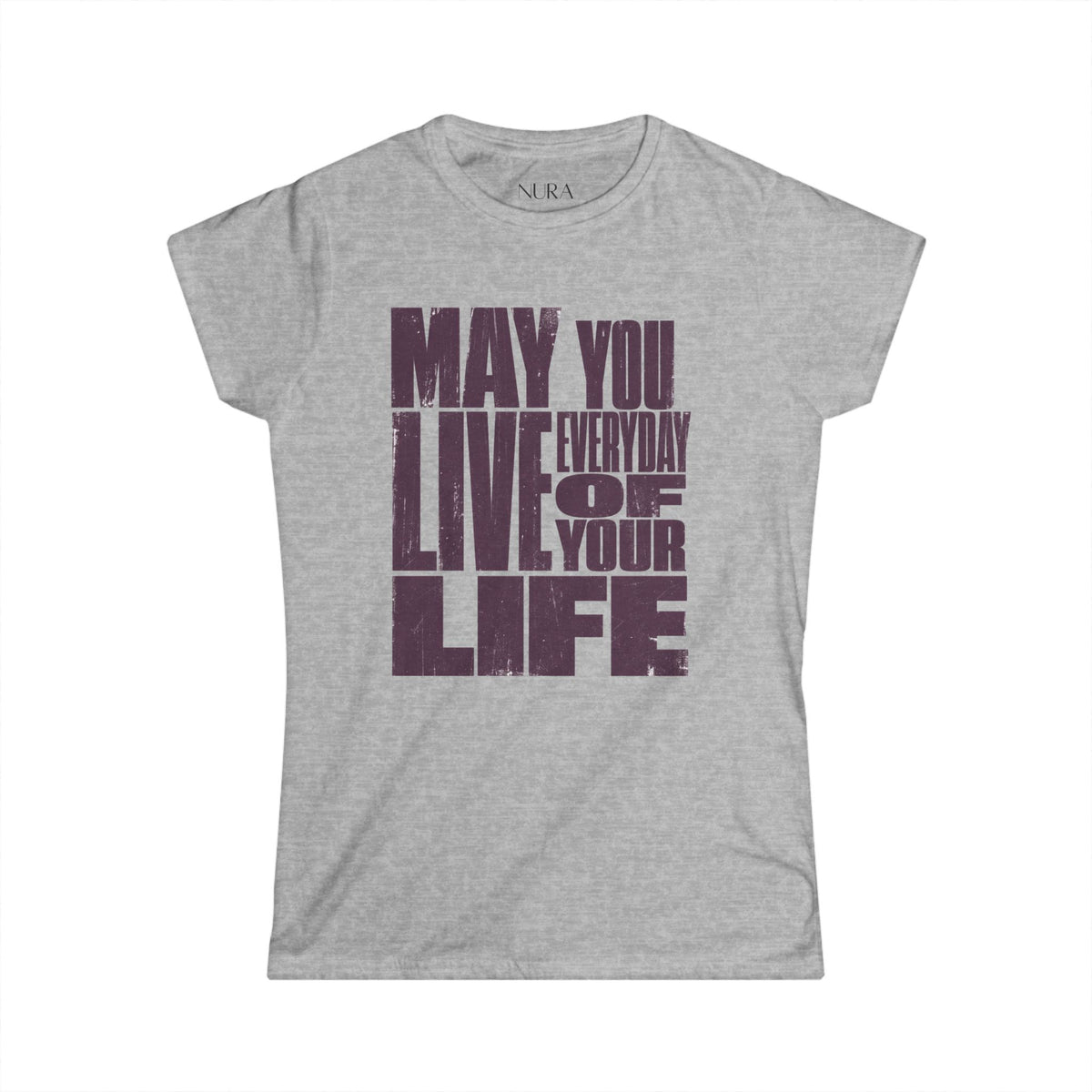 Soft fit Graphic Tee | Inspirational | May You Live Everyday Of Your Life Shirt