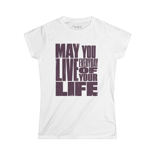 Soft fit Graphic Tee | Inspirational | May You Live Everyday Of Your Life Shirt