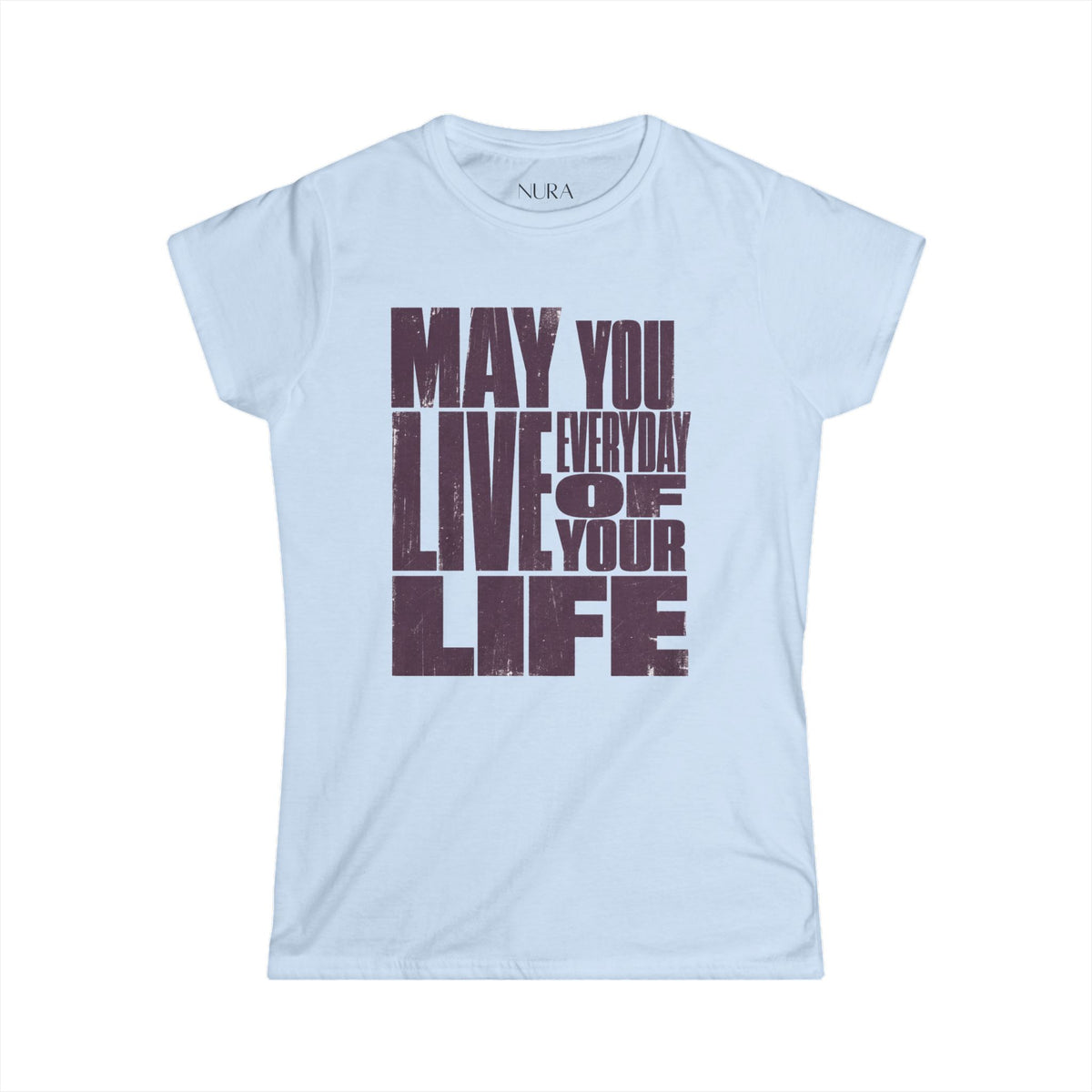 Soft fit Graphic Tee | Inspirational | May You Live Everyday Of Your Life Shirt